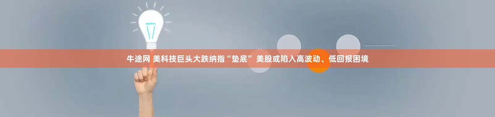 牛途网 美科技巨头大跌纳指“垫底” 美股或陷入高波动、低回报困境